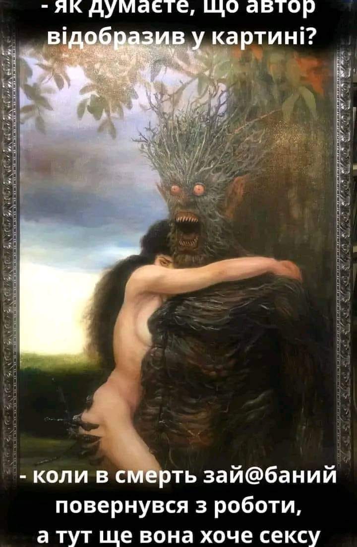 - як думаєте, що автор відобразив у картині? - коли в смерть зай@баний повернувся з роботи, а тут ще вона хоче сексу