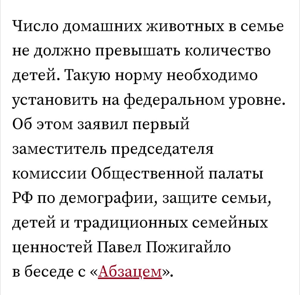 Число домашних животных в семье не должно превышать количество детей. Такую норму необходимо установить на федеральном уровне. Об этом заявил первый заместитель председателя комиссии Общественной палаты РФ по демографии, защите семьи, детей и традиционных семейных ценностей Павел Пожигайло в беседе с &laquo;Абзацем&raquo;.