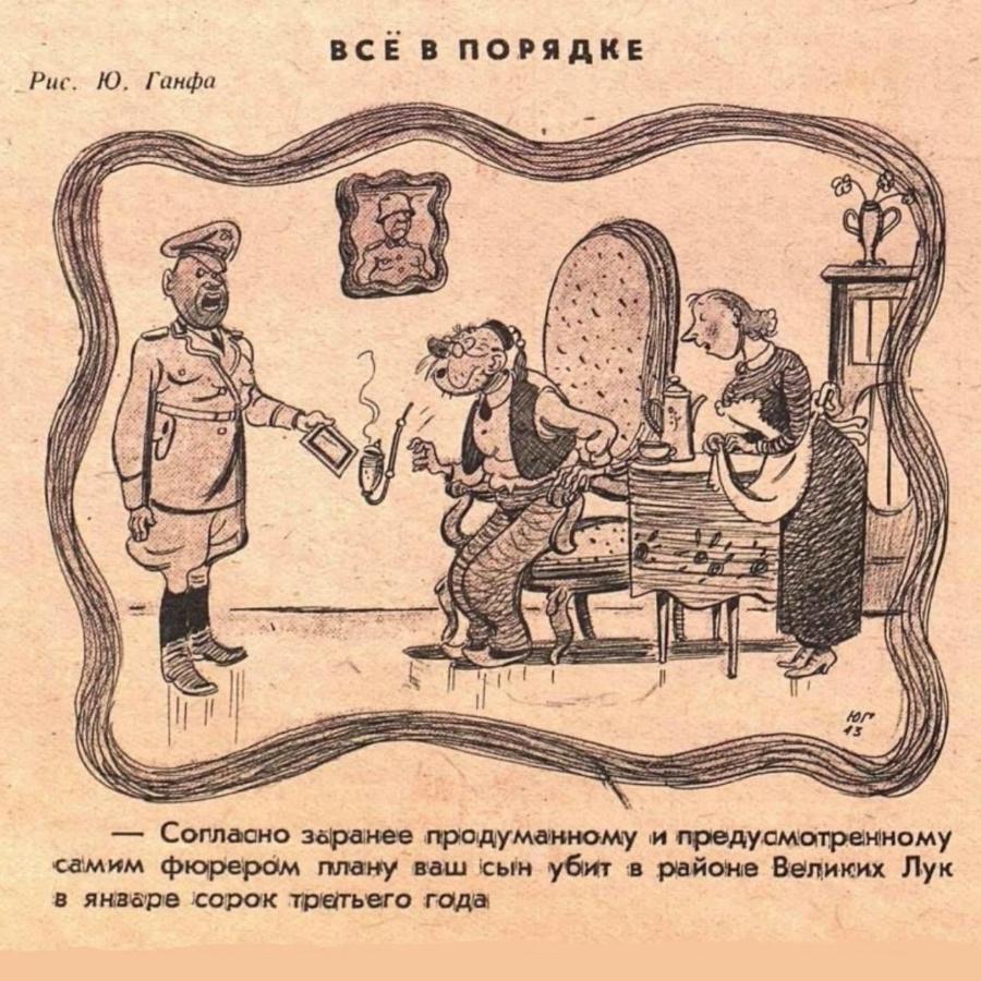 ВСЁ В ПОРЯДКЕ Рис. Ю. Ганфа - Сопласно заранее продуманному и предусмотренному самим фюрером плану ваш сын убит в районе Великих Лук в январе сорок третьего года