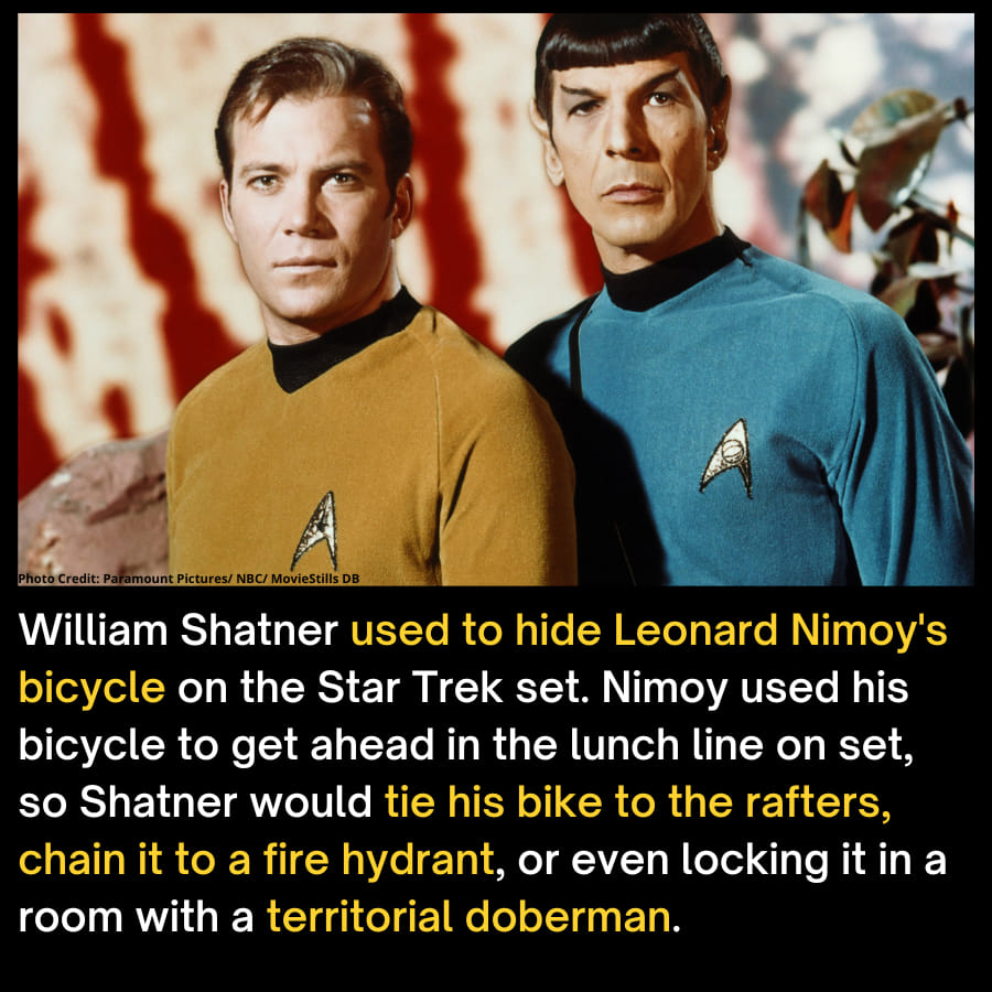 Photo Credit: Paramount Pictures/ NBC/ MovieStills DB William Shatner used to hide Leonard Nimoy's bicycle on the Star Trek set. Nimoy used his bicycle to get ahead in the lunch line on set, so Shatner would tie his bike to the rafters, chain it to a fire hydrant, or even locking it in a room with a territorial doberman.