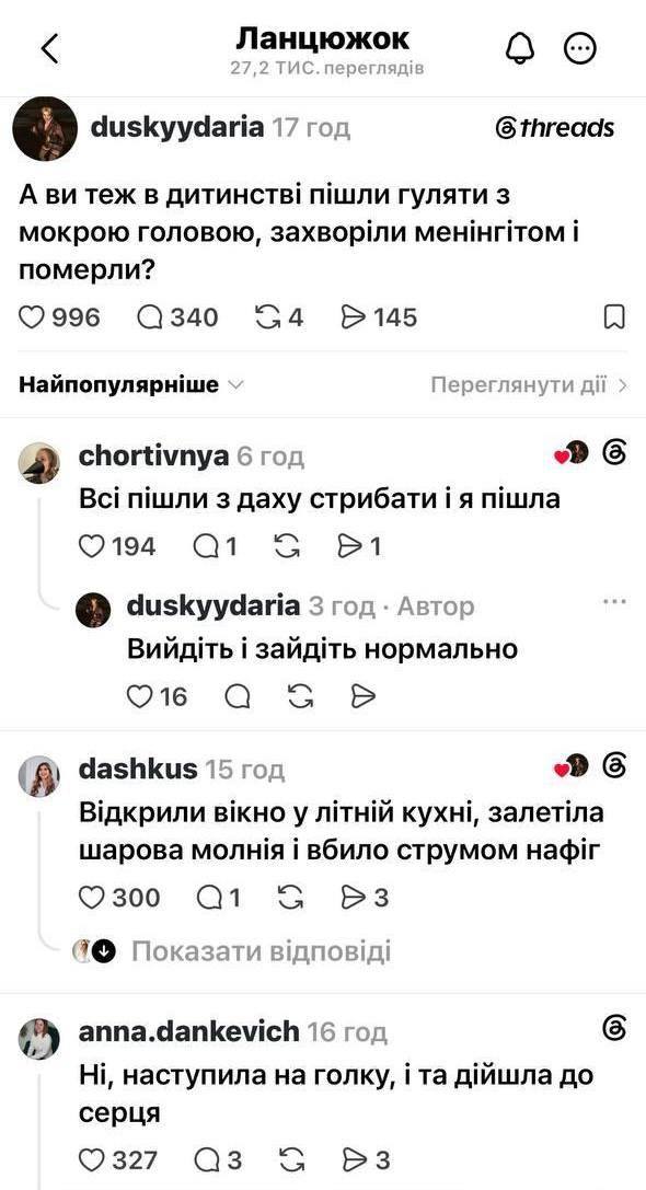 < Ланцюжок 27,2 ТИС. переглядів duskyydaria 17 год @threads А ви теж в дитинстві пішли гуляти з мокрою головою, захворіли менінгітом і померли? &bull; 996 Q 340 34 145 Найпопулярніше у Переглянути дії > chortivnya 6 год Всі пішли з даху стрибати і я пішла 0194 Q1 G D1 duskyydaria 3 год &bull; Автор Вийдіть і зайдіть нормально 0 16 Q dashkus 15 год Відкрили вікно у літній кухні, залетіла шарова молнія і вбило струмом нафіг 0300 Q1 G >3 Показати відповіді anna.dankevich 16 год Ні, наступила на голку, і та дійшла до серця 0327 Q3 G > 3