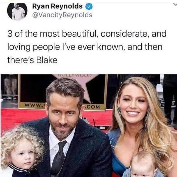 Ryan Reynolds @VancityReynolds 3 of the most beautiful, considerate, and loving people I've ever known, and then there's Blake TWOOD wwW. COM 158+-
