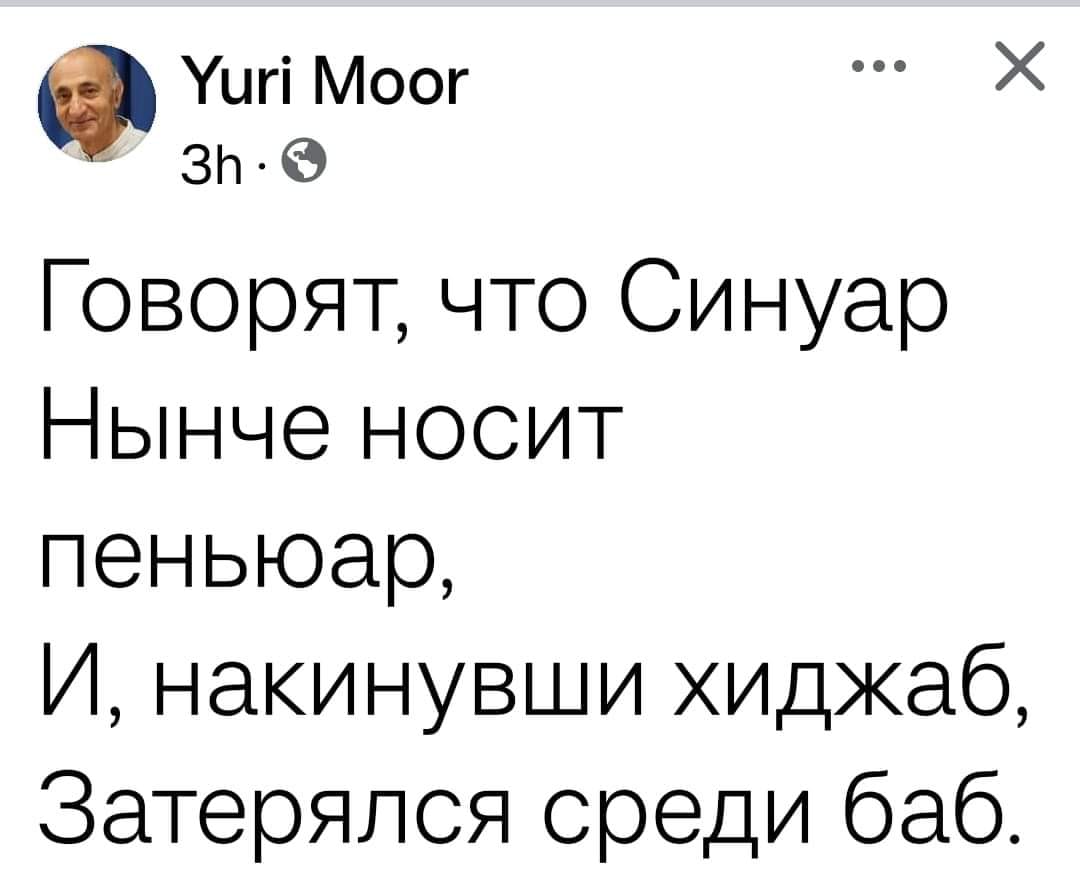 Yuri Moor &bull;&bull; 3h &bull; Говорят, что Синуар Нынче носит пеньюар, И, накинувши хиджаб, Затерялся среди баб.