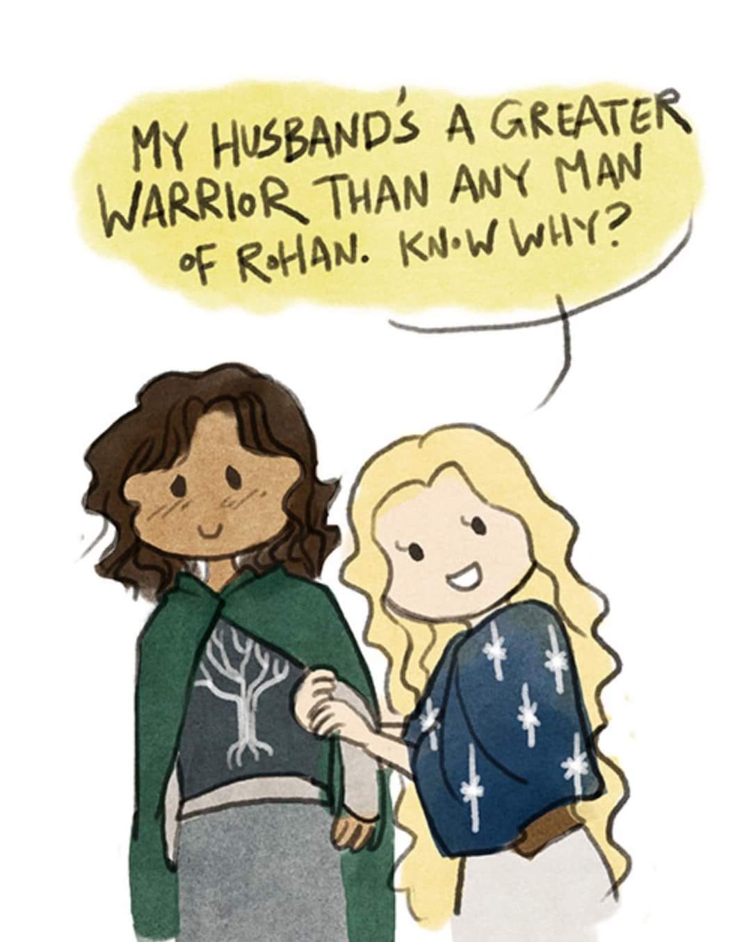 MY HUSBAND'S A GREATER WARRIOR THAN ANY MAN OF ROtAN. KNOW WHY?