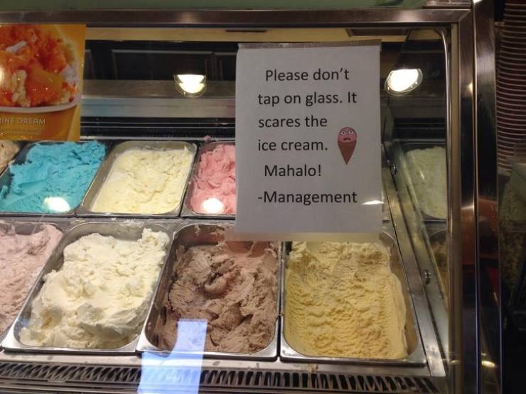 INE DREAM Please don't tap on glass. It scares the ice cream. Mahalo! -Management 1121