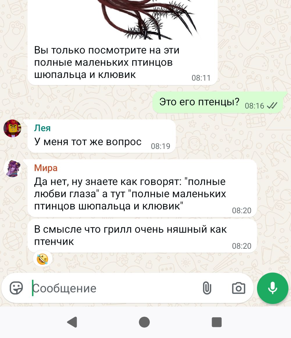 Вы только посмотрите на эти полные маленьких птинцов шюпальца и клювик 08:11 Это его птенцы? 08:16/ Лея У меня тот же вопрос 08:19 Мира Да нет, ну знаете как говорят: "полные любви глаза" а тут "полные маленьких птинцов шюпальца и клювик" В смысле что грилл очень няшный как птенчик 08:20 08:20 @ Кообщение U