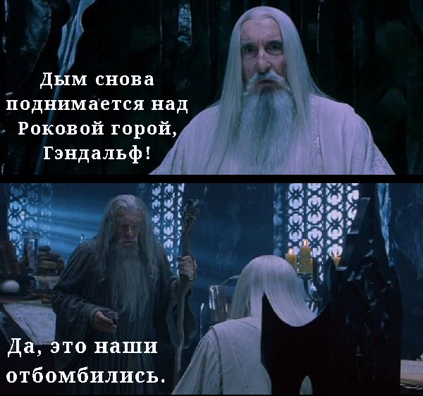 Дым снова поднимается над Роковой горой, Гэндальф! Да, это наши отбомбились.