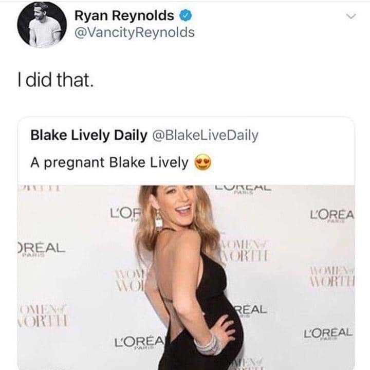 Ryan Reynolds @VancityReynolds I did that. Blake Lively Daily @BlakeLiveDaily A pregnant Blake Lively LVREAL L'OF DREAL NOMINA WORTH WOM MOL L'OREA WORTH REAL VORTE LOREA КАЙТК LOREAL